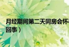 月經(jīng)期間第二天同房會(huì)懷孕嗎（月經(jīng)后第二天同房懷孕怎么回事）