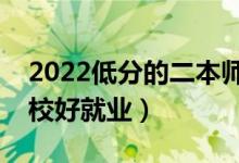 2022低分的二本師范學(xué)校名單（哪些師范院校好就業(yè)）