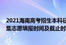 2021海南高考招生本科征集志愿（海南2022年高考本科征集志愿填報時間及截止時間）
