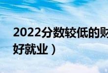 2022分?jǐn)?shù)較低的財經(jīng)類大學(xué)（哪些財經(jīng)院校好就業(yè)）