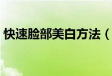 快速臉部美白方法（快速美白皮膚的小竅門）
