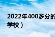 2022年400多分的高考二本學(xué)校（能選哪些學(xué)校）