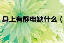 身上有靜電缺什么（身上靜電多是缺乏什么）