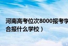 河南高考位次8000報考學(xué)校（河南高考位次140000左右適合報什么學(xué)校）