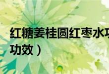 紅糖姜桂圓紅棗水功效（紅糖姜桂圓紅棗水的功效）