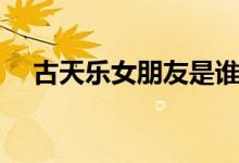 古天樂女朋友是誰（誰是古天樂女朋友）