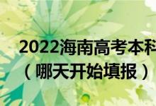 2022海南高考本科提前批征集志愿填報時間（哪天開始填報）