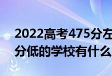 2022高考475分左右有哪些二本大學(xué)（各省分低的學(xué)校有什么）