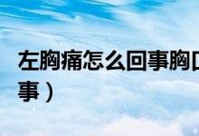 左胸痛怎么回事胸口隱隱作痛（左胸痛怎么回事）