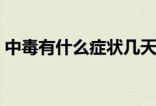 中毒有什么癥狀幾天會好（中毒有什么癥狀）
