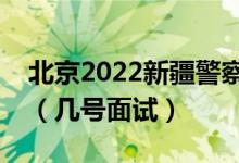 北京2022新疆警察學院招生面試時間及安排（幾號面試）