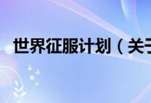 世界征服計劃（關(guān)于世界征服計劃的介紹）