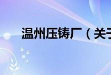 溫州壓鑄廠（關(guān)于溫州壓鑄廠的介紹）