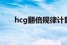 hcg翻倍規(guī)律計算器（hcg翻倍規(guī)律）