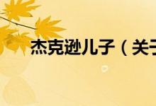 杰克遜兒子（關(guān)于杰克遜兒子的介紹）