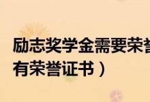 勵(lì)志獎(jiǎng)學(xué)金需要榮譽(yù)證書嗎（勵(lì)志獎(jiǎng)學(xué)金有沒(méi)有榮譽(yù)證書）