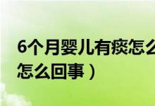 6個(gè)月嬰兒有痰怎么辦最簡單方法（嬰兒有痰怎么回事）