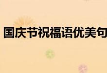 國慶節(jié)祝福語優(yōu)美句子（國慶節(jié)祝福語大全）
