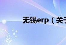 無(wú)錫erp（關(guān)于無(wú)錫erp的介紹）