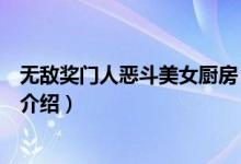 無敵獎(jiǎng)門人惡斗美女廚房（關(guān)于無敵獎(jiǎng)門人惡斗美女廚房的介紹）