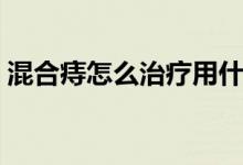 混合痔怎么治療用什么藥（混合痔怎么治療）