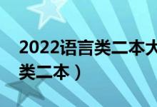 2022語(yǔ)言類(lèi)二本大學(xué)有哪些（比較好的語(yǔ)言類(lèi)二本）