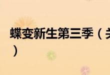 蝶變新生第三季（關(guān)于蝶變新生第三季的介紹）