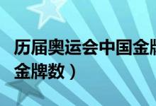 歷屆奧運會中國金牌數(shù)（盤點歷屆奧運會中國金牌數(shù)）