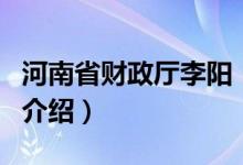 河南省財(cái)政廳李陽（關(guān)于河南省財(cái)政廳李陽的介紹）