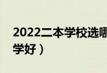 2022二本學(xué)校選哪些好（二本考生考什么大學(xué)好）
