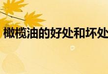橄欖油的好處和壞處（橄欖油的好處和壞處）