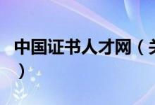 中國證書人才網(wǎng)（關(guān)于中國證書人才網(wǎng)的介紹）
