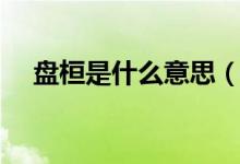 盤桓是什么意思（盤桓的意思簡單介紹）
