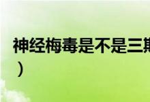 神經(jīng)梅毒是不是三期梅毒（神經(jīng)梅毒是指什么）