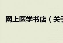 網(wǎng)上醫(yī)學書店（關于網(wǎng)上醫(yī)學書店的介紹）
