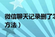 微信聊天記錄刪了怎么恢復(fù)找回來（具體解決方法）