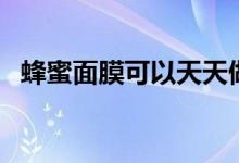 蜂蜜面膜可以天天做嗎（下面為大家解答）
