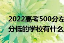 2022高考500分左右有哪些二本大學(xué)（各省分低的學(xué)校有什么）