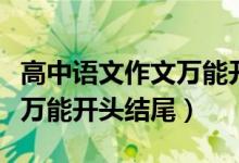 高中語文作文萬能開頭排比句（高中語文作文萬能開頭結(jié)尾）