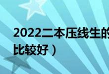 2022二本壓線生的最佳選擇（報(bào)考哪些學(xué)校比較好）