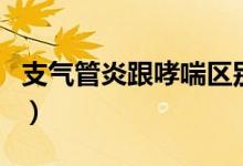 支氣管炎跟哮喘區(qū)別（支氣管炎和哮喘一樣嗎）