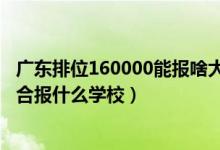 廣東排位160000能報(bào)啥大學(xué)（廣東高考位次140000左右適合報(bào)什么學(xué)校）