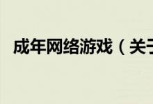 成年網(wǎng)絡(luò)游戲（關(guān)于成年網(wǎng)絡(luò)游戲的介紹）