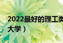 2022最好的理工類二本院校（靠譜的理工類大學(xué)）