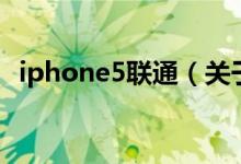 iphone5聯(lián)通（關于iphone5聯(lián)通的介紹）