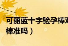可麗藍(lán)十字驗(yàn)孕棒對(duì)照血值（可麗藍(lán)十字驗(yàn)孕棒準(zhǔn)嗎）
