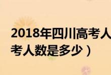 2018年四川高考人數(shù)總?cè)藬?shù)（2018年四川高考人數(shù)是多少）