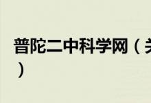 普陀二中科學(xué)網(wǎng)（關(guān)于普陀二中科學(xué)網(wǎng)的介紹）