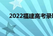 2022福建高考錄取規(guī)則（怎么錄取的）