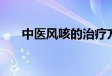 中醫(yī)風(fēng)咳的治療方法（風(fēng)咳怎么治療）